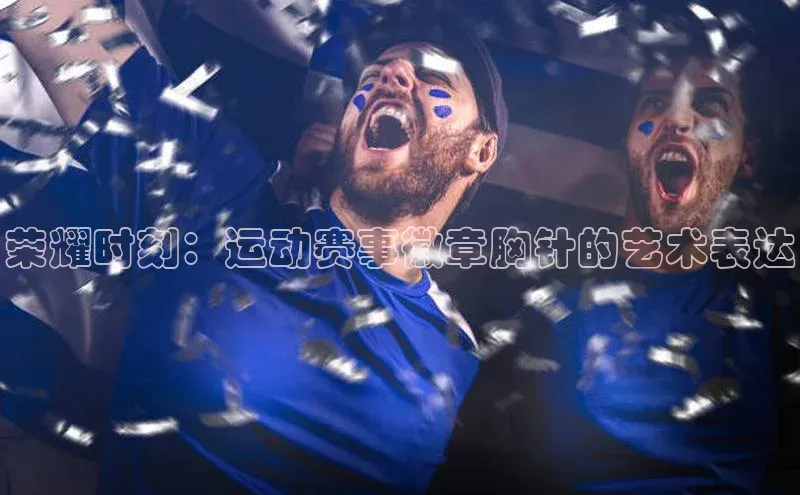 荣耀时刻：运动赛事徽章胸针的艺术表达