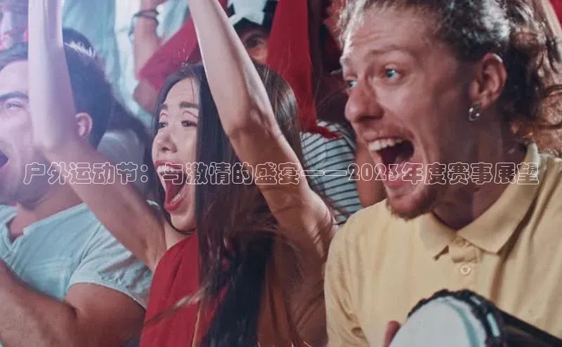 户外运动节：与激情的盛宴——2023年度赛事展望