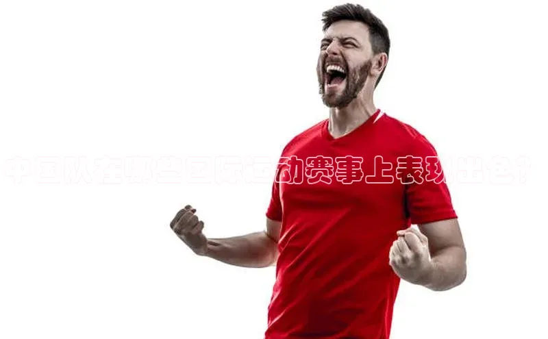 中国队在哪些国际运动赛事上表现出色？